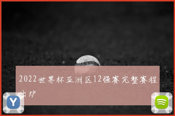 2022世界杯亚洲区12强赛完整赛程出炉