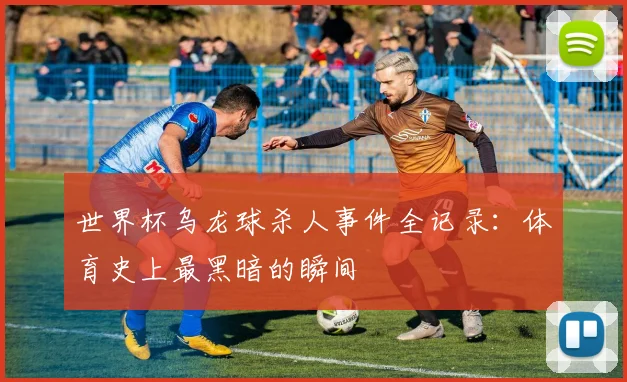 世界杯乌龙球杀人事件全记录：体育史上最黑暗的瞬间