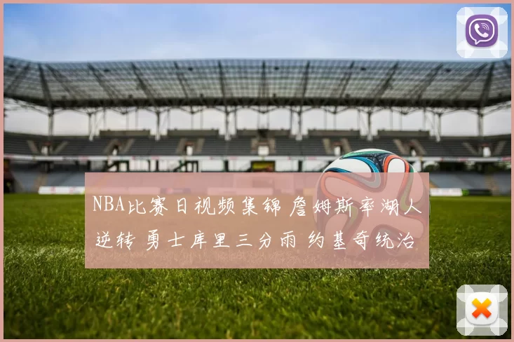 NBA比赛日视频集锦 詹姆斯率湖人逆转 勇士库里三分雨 约基奇统治内线精彩回放