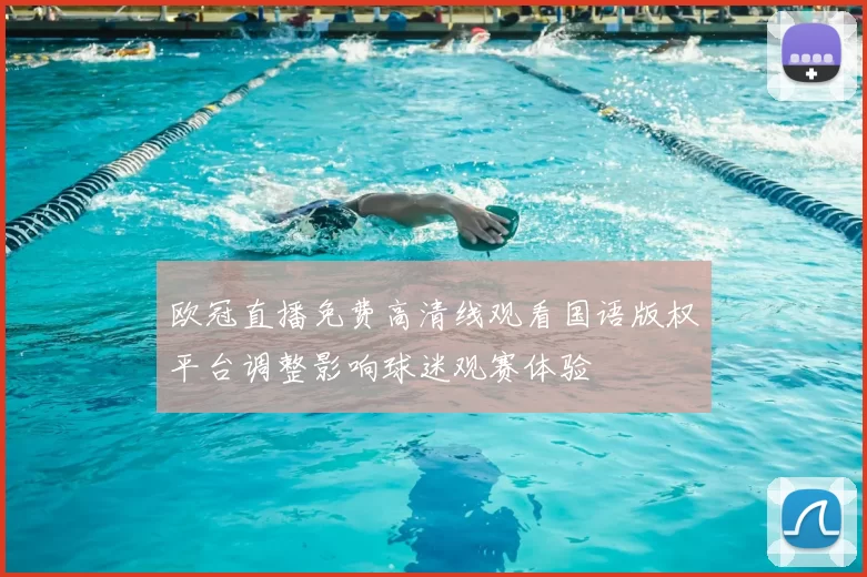 欧冠直播免费高清线观看国语版权平台调整影响球迷观赛体验