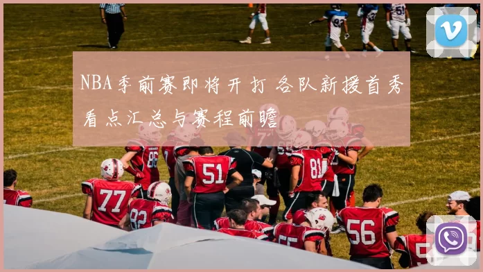 NBA季前赛即将开打 各队新援首秀看点汇总与赛程前瞻