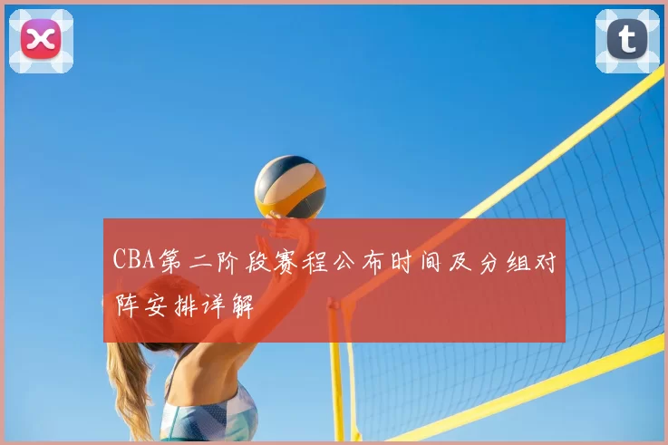 CBA第二阶段赛程公布时间及分组对阵安排详解