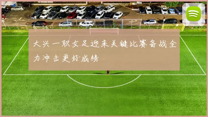 大兴一职女足迎来关键比赛备战全力冲击更好成绩