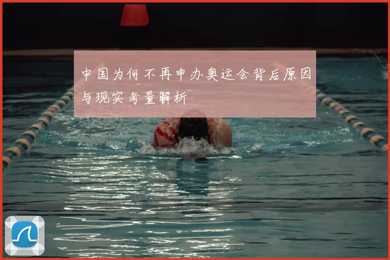 中国为何不再申办奥运会背后原因与现实考量解析