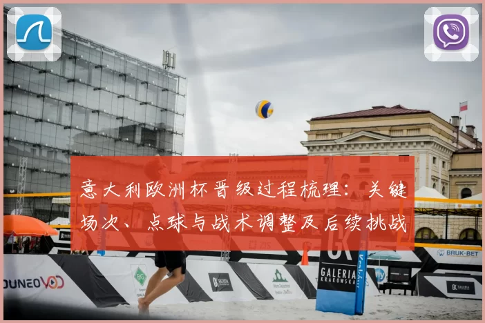 意大利欧洲杯晋级过程梳理：关键场次、点球与战术调整及后续挑战